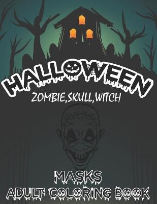 Book cover for Halloween Zombie, Skull, Witch Masks Adult Coloring Book