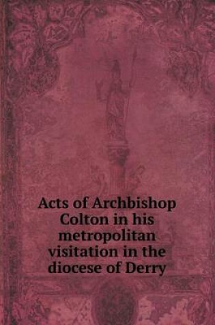 Cover of Acts of Archbishop Colton in his metropolitan visitation in the diocese of Derry