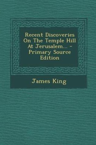 Cover of Recent Discoveries on the Temple Hill at Jerusalem... - Primary Source Edition