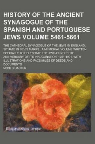 Cover of History of the Ancient Synagogue of the Spanish and Portuguese Jews Volume 5461-5661; The Cathedral Synagogue of the Jews in England, Situate in Bevis