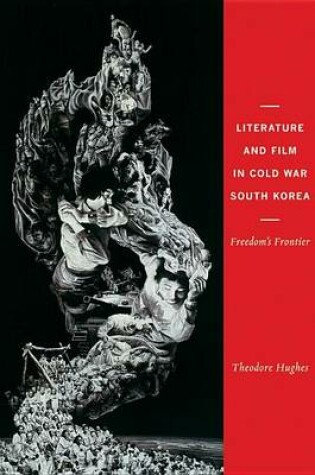 Cover of Literature and Film in Cold War South Korea: Freedom's Frontier