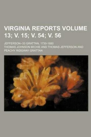 Cover of Virginia Reports Volume 13; V. 15; V. 54; V. 56; Jefferson--33 Grattan, 1730-1880