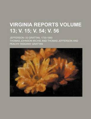 Book cover for Virginia Reports Volume 13; V. 15; V. 54; V. 56; Jefferson--33 Grattan, 1730-1880