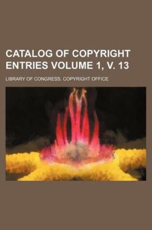 Cover of Catalog of Copyright Entries Volume 1, V. 13