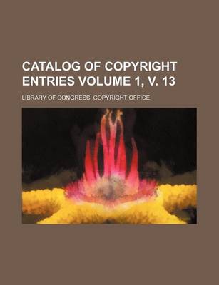 Book cover for Catalog of Copyright Entries Volume 1, V. 13