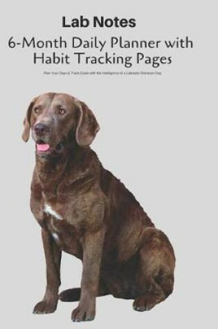 Cover of Lab Notes 6-Month Daily Planner with Habit Tracking Pages Plan Your Days & Track Goals with the Intelligence of a Labrador Retriever Dog