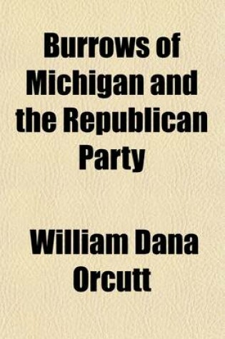 Cover of Burrows of Michigan and the Republican Party; A Biography and a History Volume 2