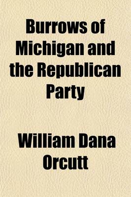 Book cover for Burrows of Michigan and the Republican Party; A Biography and a History Volume 2