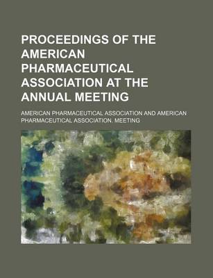 Book cover for Proceedings of the American Pharmaceutical Association at the Annual Meeting (Volume 13)