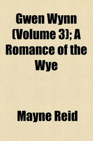 Cover of Gwen Wynn (Volume 3); A Romance of the Wye