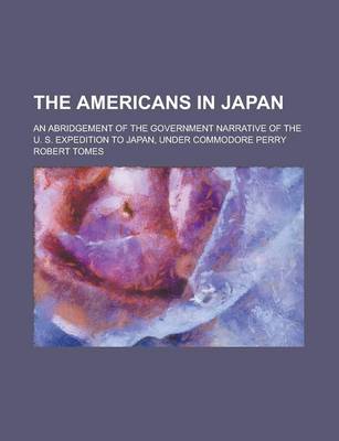 Book cover for The Americans in Japan; An Abridgement of the Government Narrative of the U. S. Expedition to Japan, Under Commodore Perry