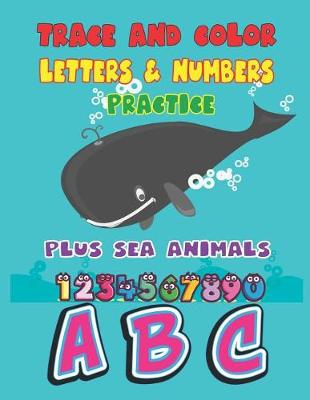 Book cover for Trace and Color Letters & Numbers Plactice Plus Sea Animals