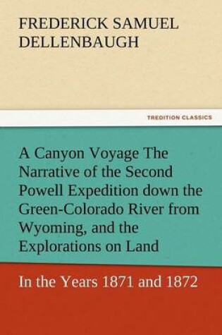 Cover of A Canyon Voyage the Narrative of the Second Powell Expedition Down the Green-Colorado River from Wyoming, and the Explorations on Land, in the Years