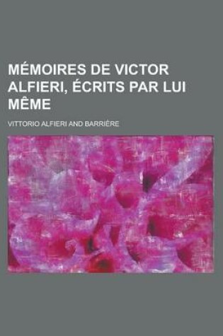 Cover of Memoires de Victor Alfieri, Ecrits Par Lui Meme