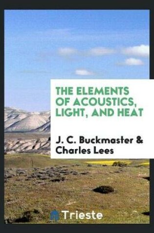 Cover of The Elements of Acoustics, Light, and Heat