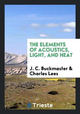 Book cover for The Elements of Acoustics, Light, and Heat