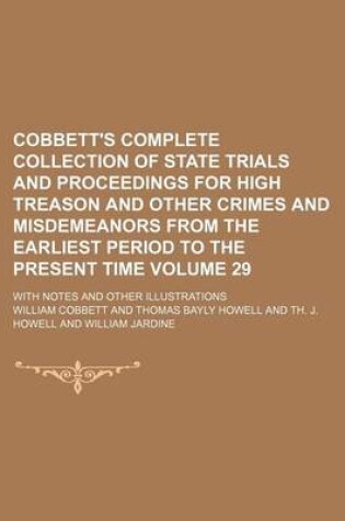 Cover of Cobbett's Complete Collection of State Trials and Proceedings for High Treason and Other Crimes and Misdemeanors from the Earliest Period to the Present Time Volume 29; With Notes and Other Illustrations