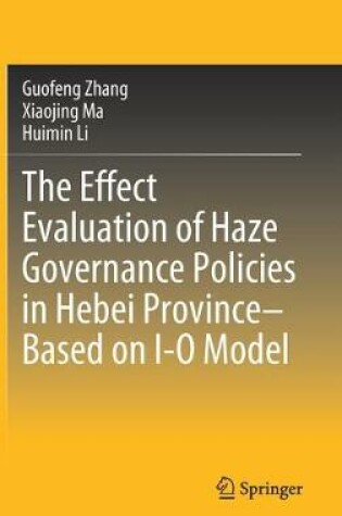 Cover of The Effect Evaluation of Haze Governance Policies in Hebei Province–Based on I-O Model