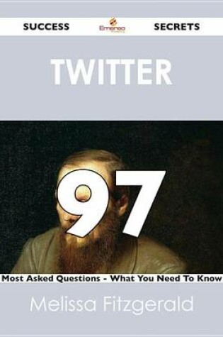 Cover of Twitter 97 Success Secrets - 97 Most Asked Questions on Twitter - What You Need to Know