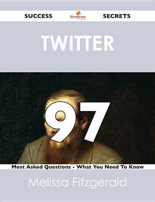 Book cover for Twitter 97 Success Secrets - 97 Most Asked Questions on Twitter - What You Need to Know