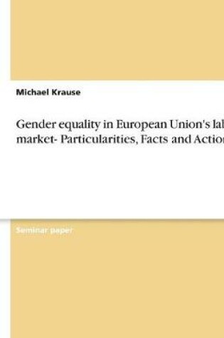 Cover of Gender equality in European Union's labour market- Particularities, Facts and Actions