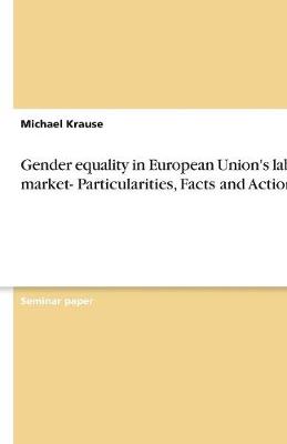 Book cover for Gender equality in European Union's labour market- Particularities, Facts and Actions
