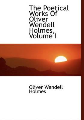 Book cover for The Poetical Works of Oliver Wendell Holmes, Volume I