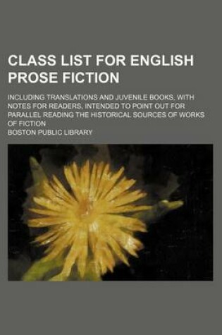 Cover of Class List for English Prose Fiction; Including Translations and Juvenile Books, with Notes for Readers, Intended to Point Out for Parallel Reading the Historical Sources of Works of Fiction