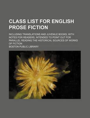 Book cover for Class List for English Prose Fiction; Including Translations and Juvenile Books, with Notes for Readers, Intended to Point Out for Parallel Reading the Historical Sources of Works of Fiction