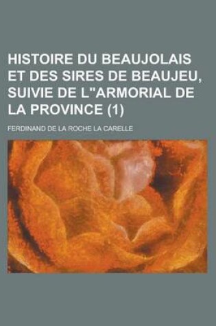 Cover of Histoire Du Beaujolais Et Des Sires de Beaujeu, Suivie de Larmorial de La Province (1 )