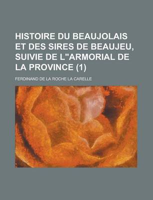 Book cover for Histoire Du Beaujolais Et Des Sires de Beaujeu, Suivie de Larmorial de La Province (1 )