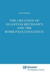 Book cover for The Creation of Quantum Mechanics and the Bohr-Pauli Dialogue