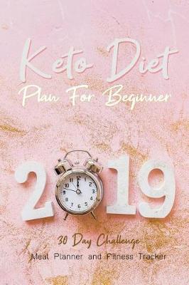 Book cover for 2019 Keto Diet Plan For Beginner - 30 Day Challenge Meal Planner and Fitness Tracker