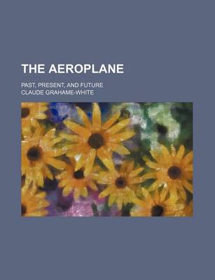 Book cover for The Aeroplane; Past, Present, and Future