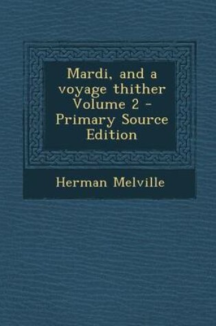 Cover of Mardi, and a Voyage Thither Volume 2 - Primary Source Edition