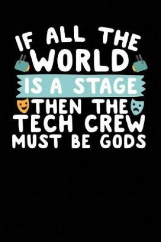 Cover of If All the World Is a Stage Then the Tech Crew Must Be Gods