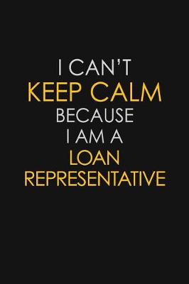 Book cover for I Can't Keep Calm Because I Am A Loan Representative