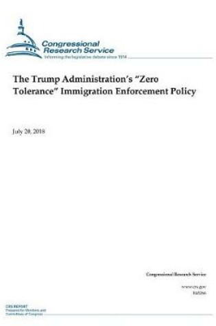 Cover of The Trump Administration's Zero Tolerance Immigration Enforcement Policy