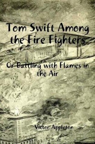 Cover of Tom Swift Among the Fire Fighters: Or Battling with Flames in the Air