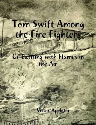 Book cover for Tom Swift Among the Fire Fighters: Or Battling with Flames in the Air