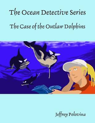 Book cover for The Ocean Detective Series - The Case of the Outlaw Dolphins