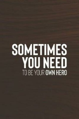 Cover of Sometimes You Need To Be Your Own Hero