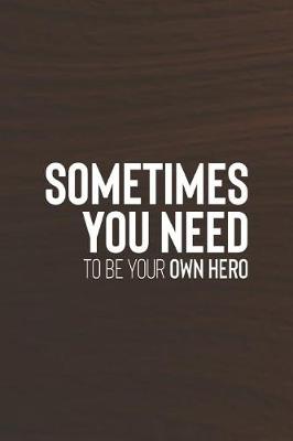 Book cover for Sometimes You Need To Be Your Own Hero