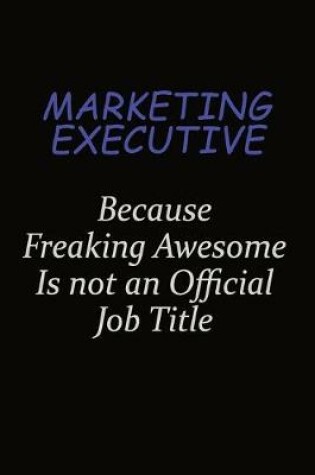 Cover of Marketing Executive Because Freaking Awesome Is Not An Official Job Title