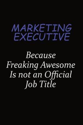 Book cover for Marketing Executive Because Freaking Awesome Is Not An Official Job Title