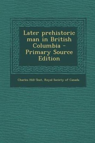 Cover of Later Prehistoric Man in British Columbia - Primary Source Edition