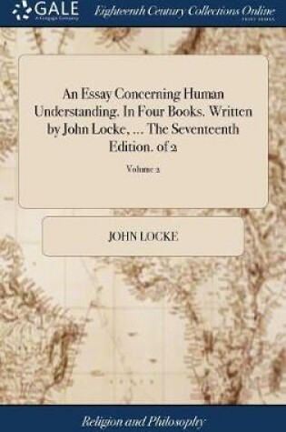 Cover of An Essay Concerning Human Understanding. in Four Books. Written by John Locke, ... the Seventeenth Edition. of 2; Volume 2