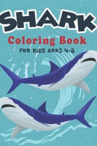 Cover of Shark Coloring Book For Kids Ages 4-8.