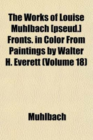 Cover of The Works of Louise Muhlbach [Pseud.] Fronts. in Color from Paintings by Walter H. Everett (Volume 18)