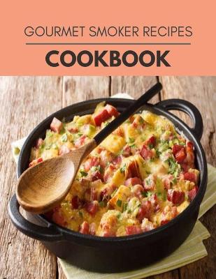 Book cover for Gourmet Smoker Recipes Cookbook
